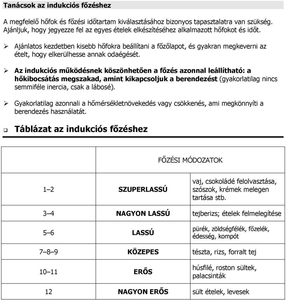 Ajánlatos kezdetben kisebb h fokra beállítani a f z lapot, és gyakran megkeverni az ételt, hogy elkerülhesse annak odaégését.