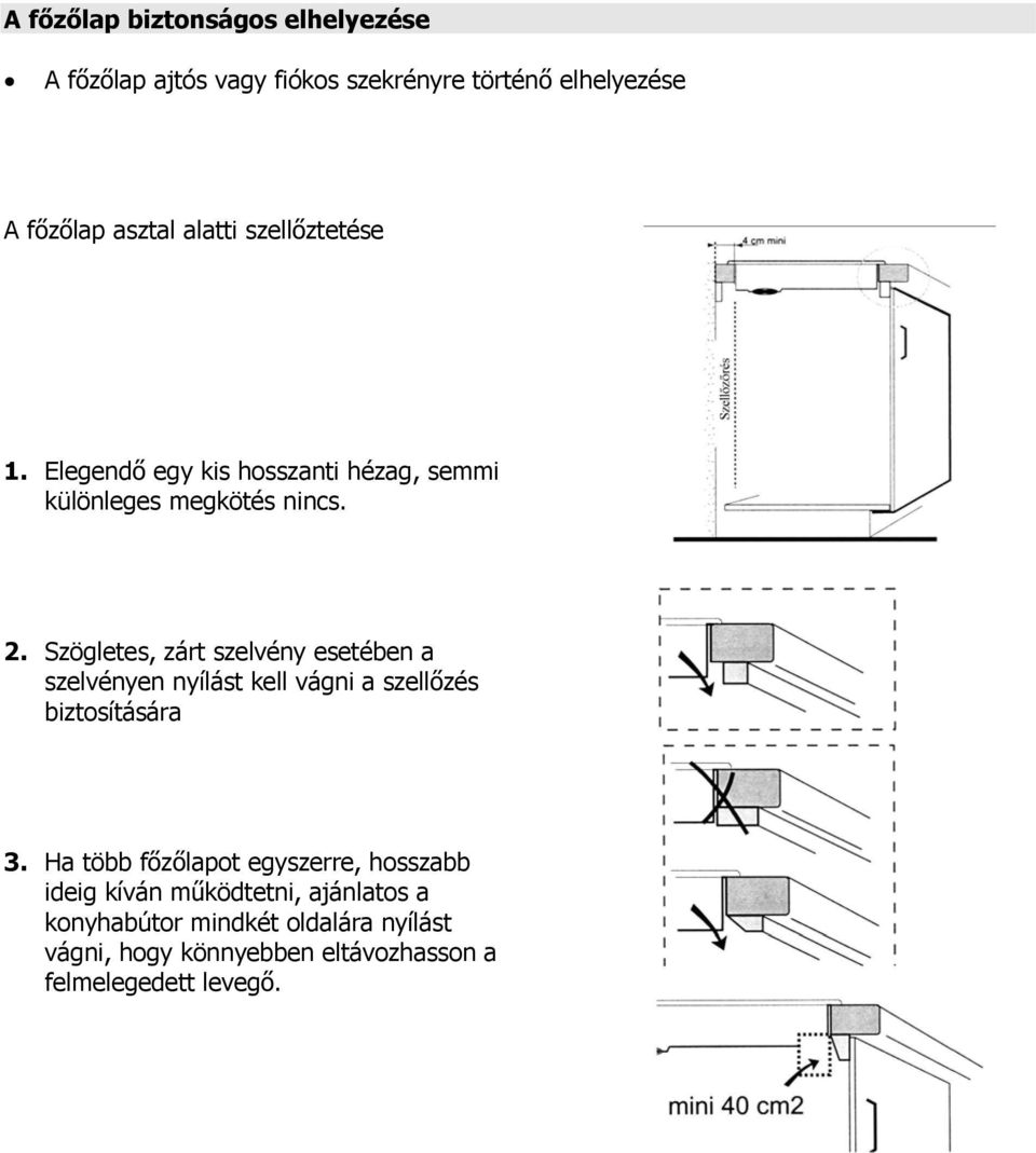 Szögletes, zárt szelvény esetében a szelvényen nyílást kell vágni a szell zés biztosítására 3.