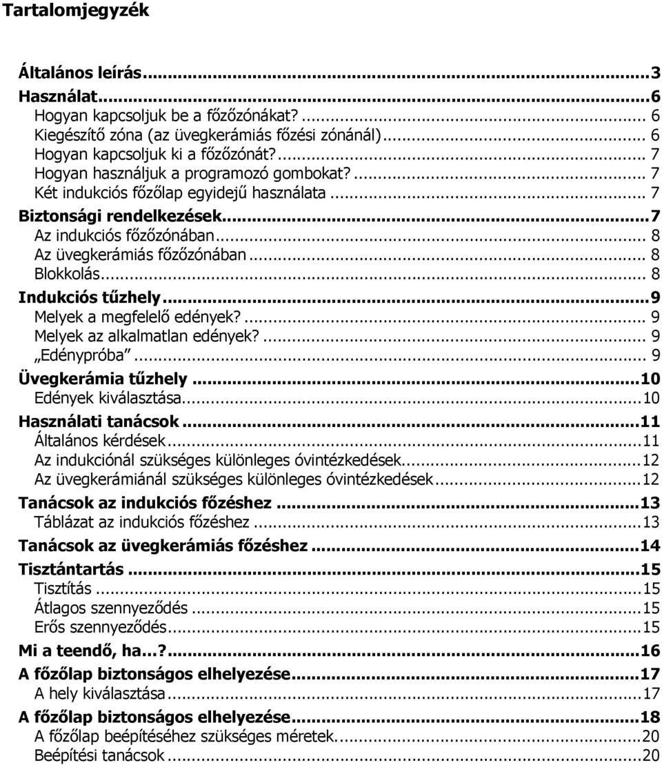 .. 8 Indukciós t zhely...9 Melyek a megfelel edények?... 9 Melyek az alkalmatlan edények?... 9 Edénypróba... 9 Üvegkerámia t zhely...10 Edények kiválasztása...10 Használati tanácsok.