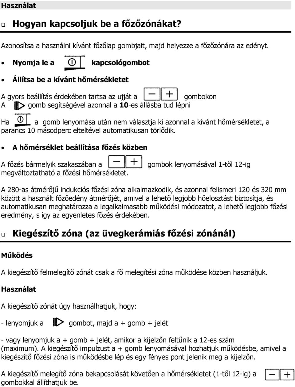 választja ki azonnal a kívánt h mérsékletet, a parancs 10 másodperc elteltével automatikusan törl dik.