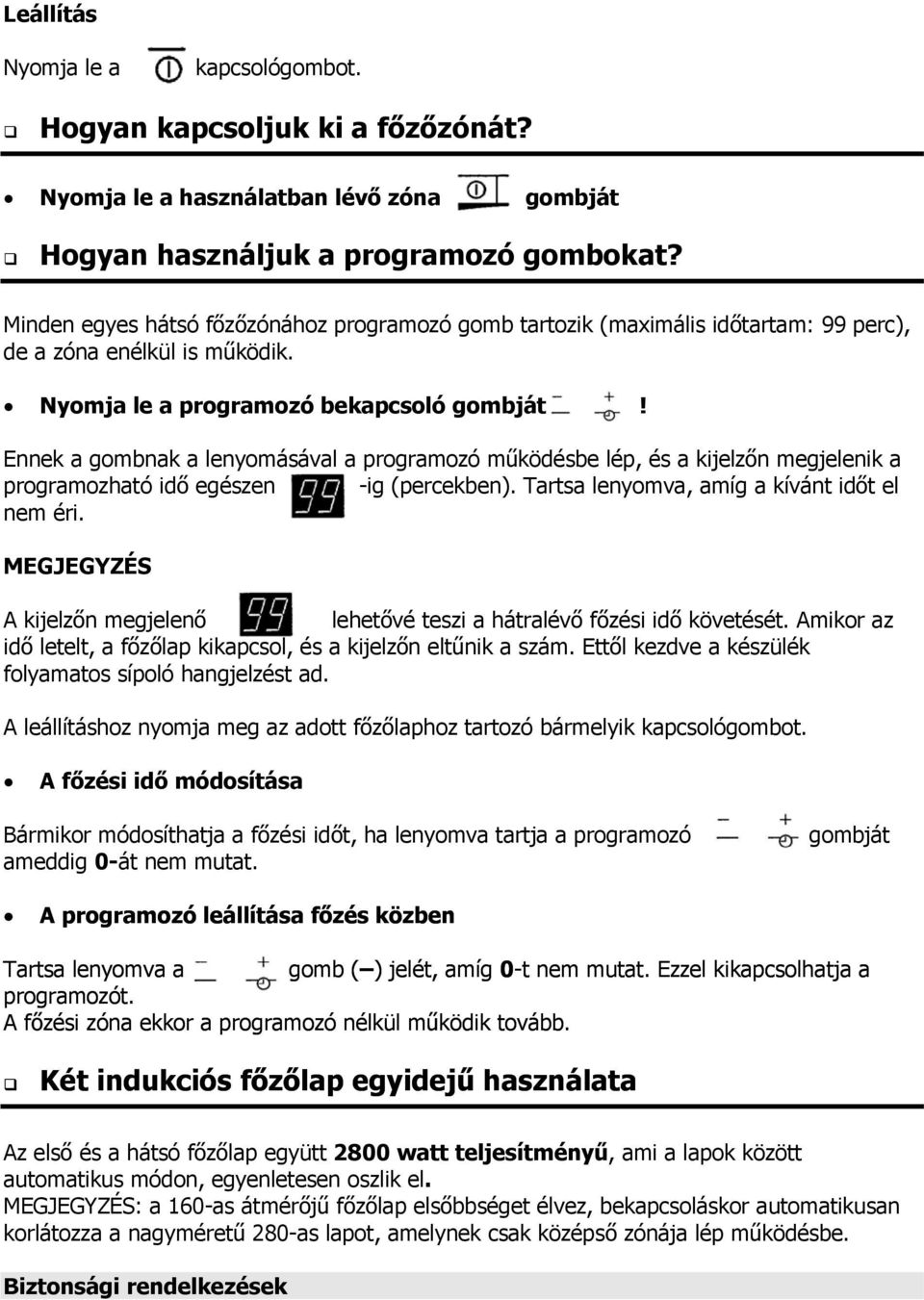 Ennek a gombnak a lenyomásával a programozó m ködésbe lép, és a kijelz n megjelenik a programozható id egészen -ig (percekben). Tartsa lenyomva, amíg a kívánt id t el nem éri.