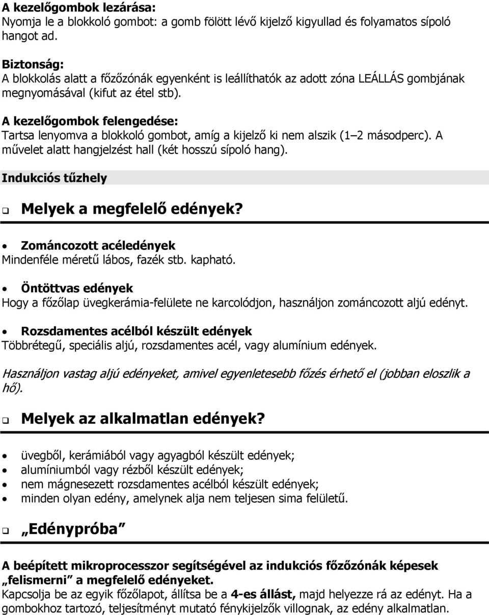 A kezel gombok felengedése: Tartsa lenyomva a blokkoló gombot, amíg a kijelz ki nem alszik (1 2 másodperc). A m velet alatt hangjelzést hall (két hosszú sípoló hang).