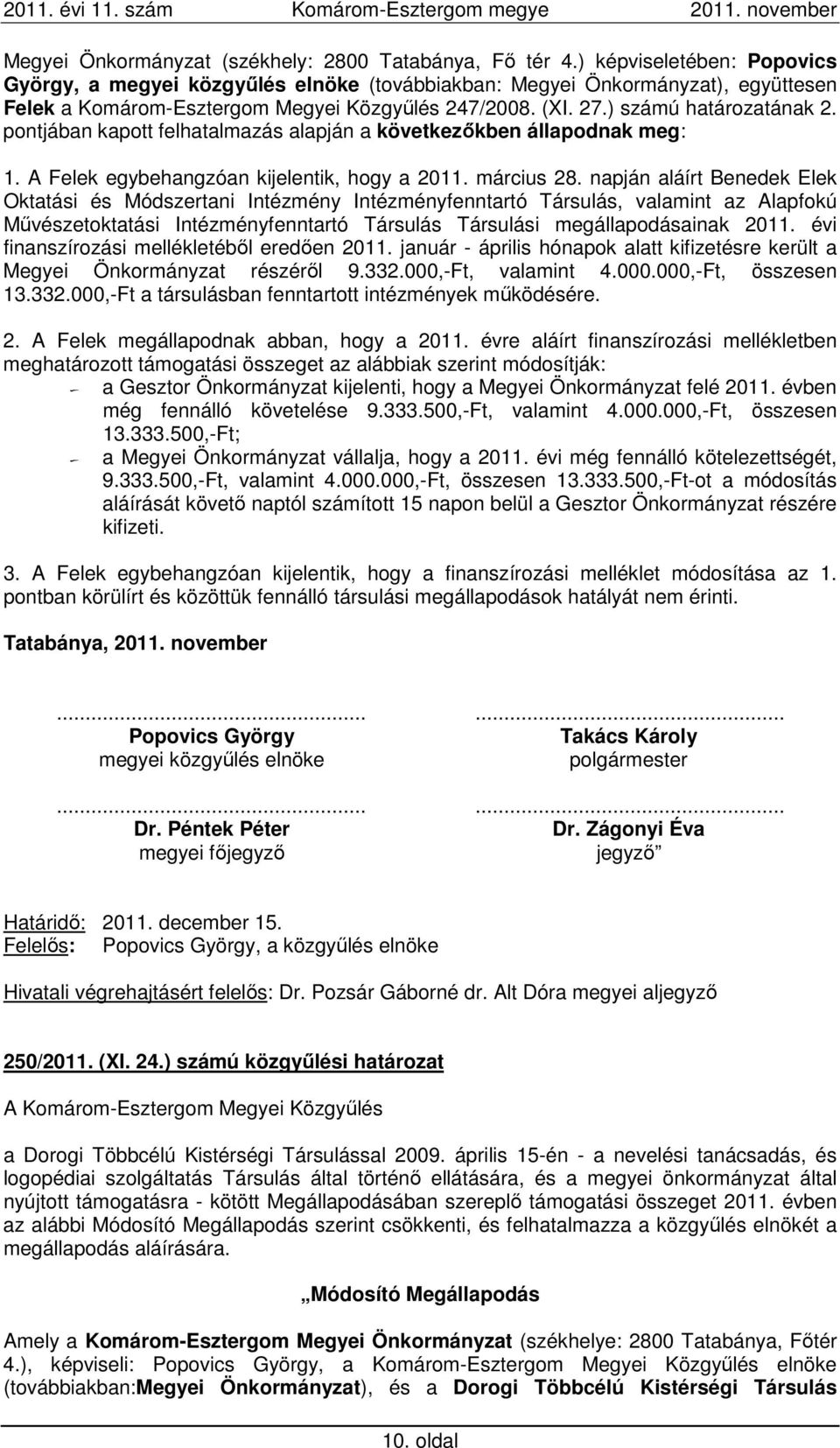 pontjában kapott felhatalmazás alapján a következőkben állapodnak meg: 1. A Felek egybehangzóan kijelentik, hogy a 2011. március 28.