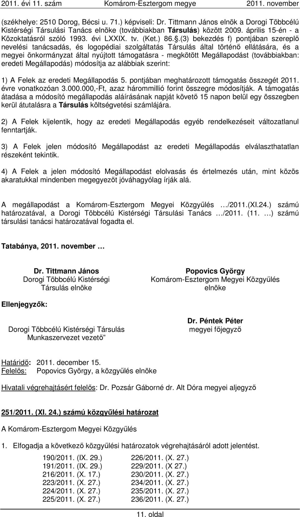 .(3) bekezdés f) pontjában szereplő nevelési tanácsadás, és logopédiai szolgáltatás Társulás által történő ellátására, és a megyei önkormányzat által nyújtott támogatásra - megkötött Megállapodást