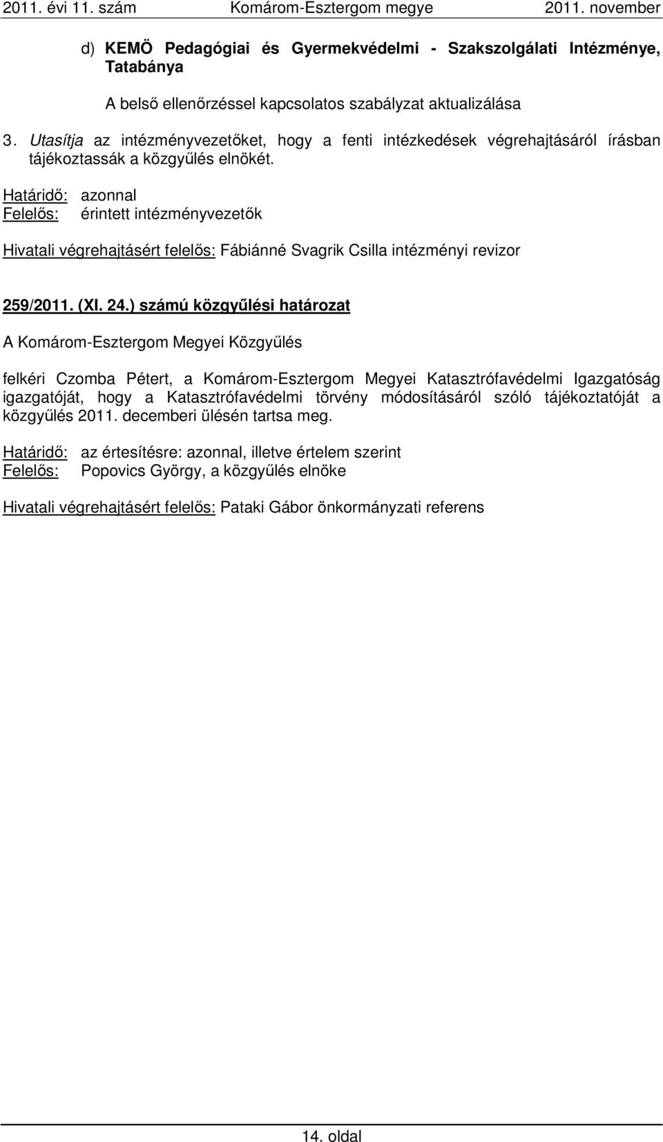 Határidő: azonnal Felelős: érintett intézményvezetők Hivatali végrehajtásért felelős: Fábiánné Svagrik Csilla intézményi revizor 259/2011. (XI. 24.