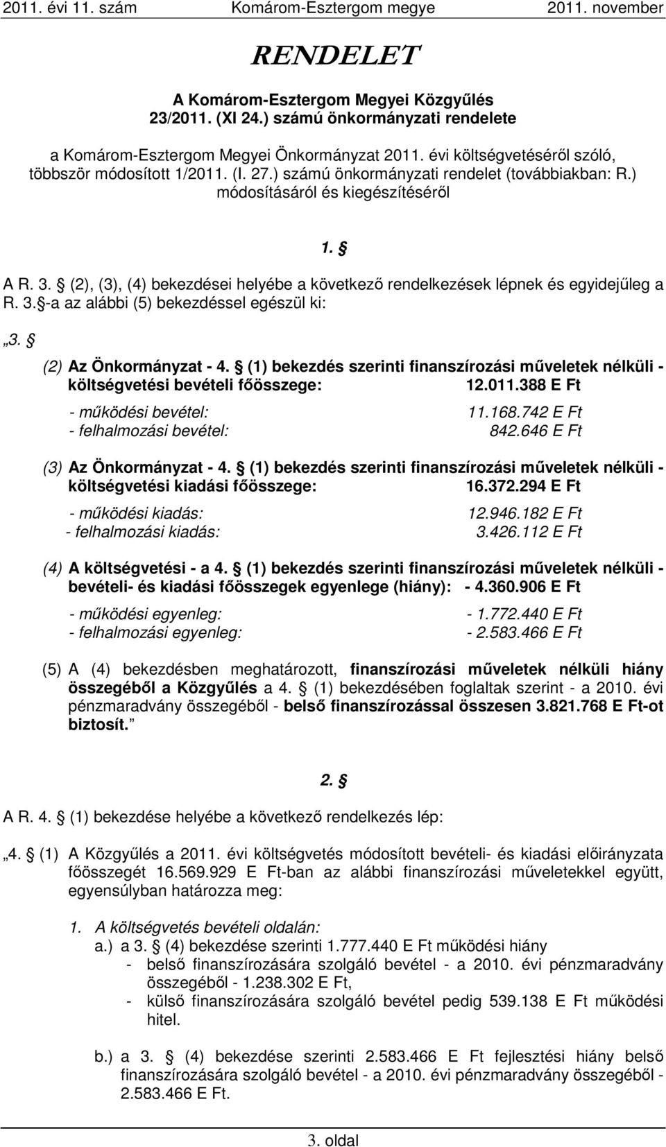 (2) Az Önkormányzat - 4. (1) bekezdés szerinti finanszírozási műveletek nélküli - költségvetési bevételi főösszege: 12.011.388 E Ft - működési bevétel: 11.168.742 E Ft - felhalmozási bevétel: 842.