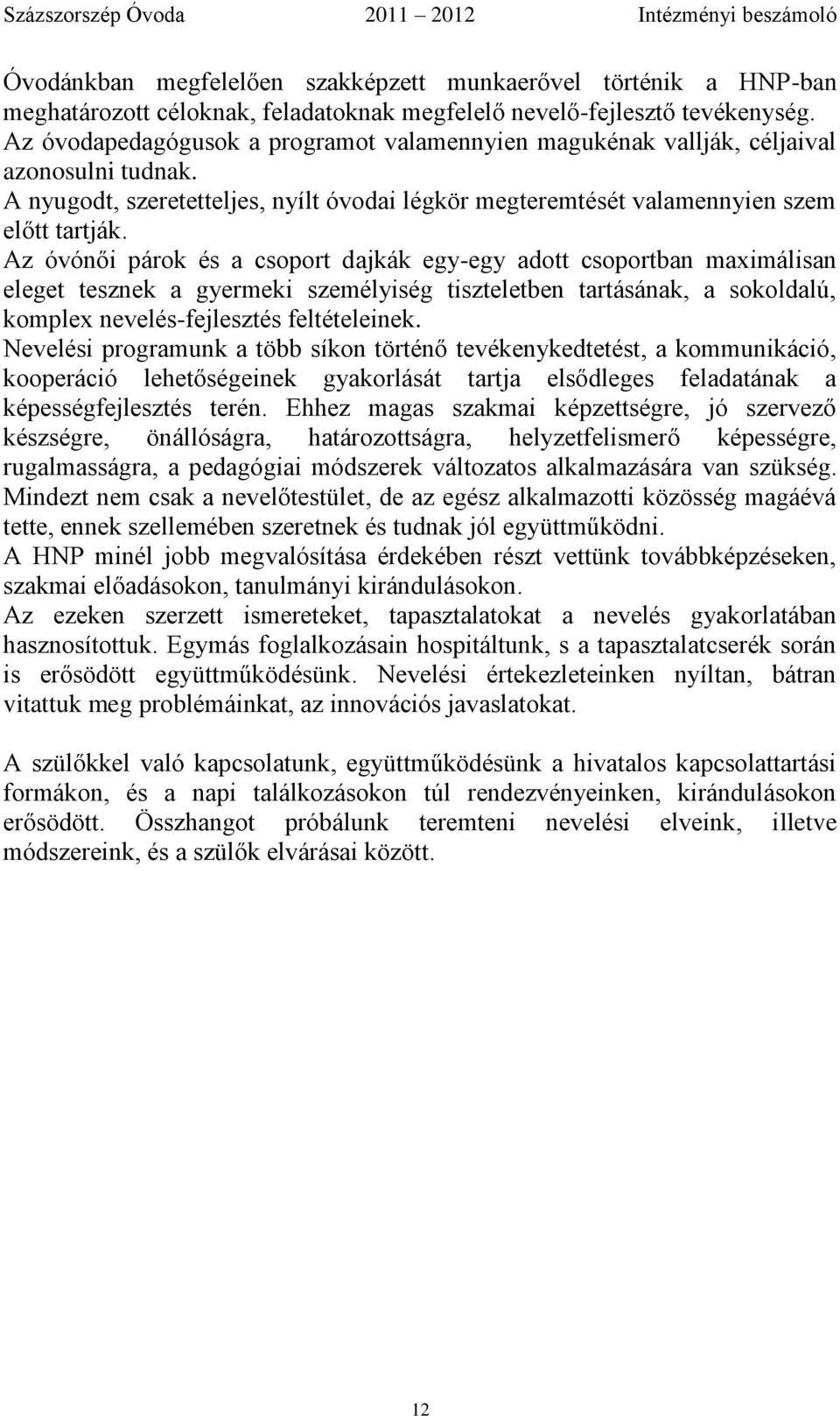 Az óvónői párok és a csoport dajkák egy-egy adott csoportban maximálisan eleget tesznek a gyermeki személyiség tiszteletben tartásának, a sokoldalú, komplex nevelés-fejlesztés feltételeinek.