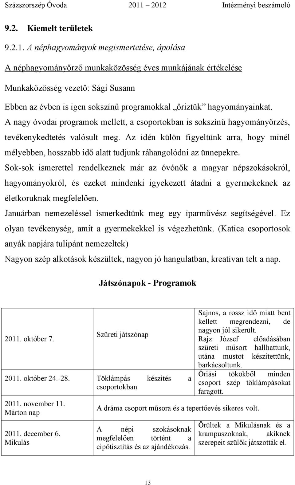 hagyományainkat. A nagy óvodai programok mellett, a csoportokban is sokszínű hagyományőrzés, tevékenykedtetés valósult meg.