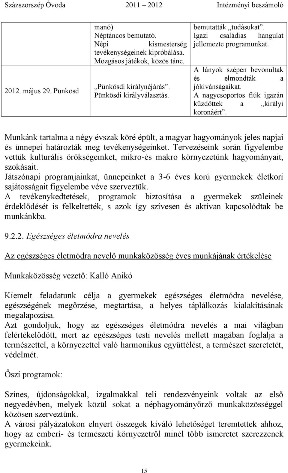 Munkánk tartalma a négy évszak köré épült, a magyar hagyományok jeles napjai és ünnepei határozták meg tevékenységeinket.