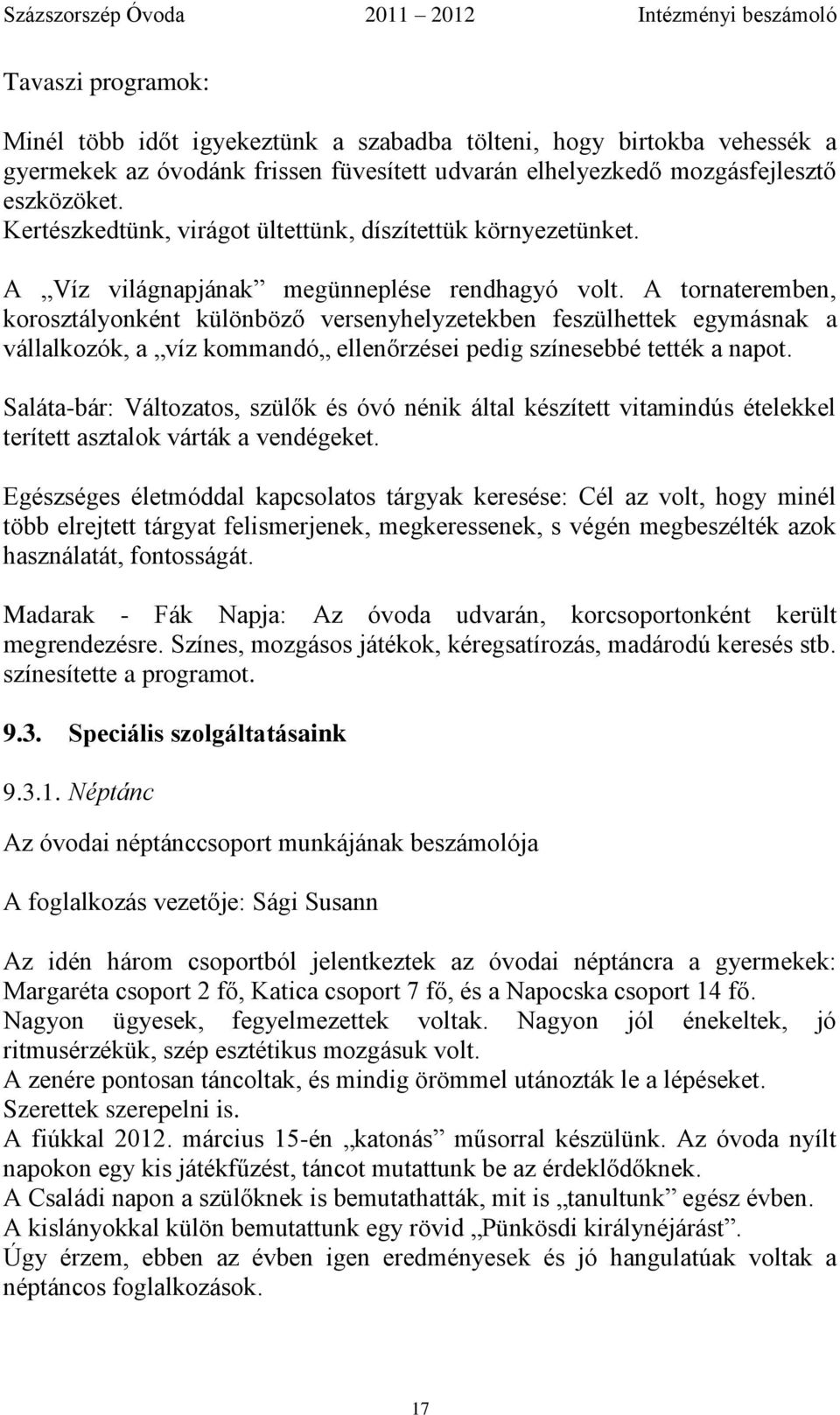 A tornateremben, korosztályonként különböző versenyhelyzetekben feszülhettek egymásnak a vállalkozók, a víz kommandó ellenőrzései pedig színesebbé tették a napot.