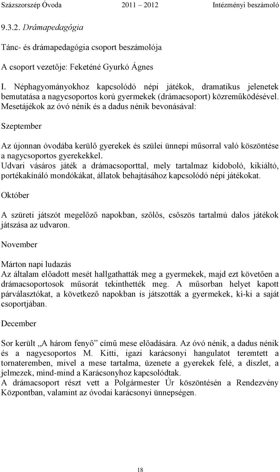 Mesetájékok az óvó nénik és a dadus nénik bevonásával: Szeptember Az újonnan óvodába kerülő gyerekek és szülei ünnepi műsorral való köszöntése a nagycsoportos gyerekekkel.