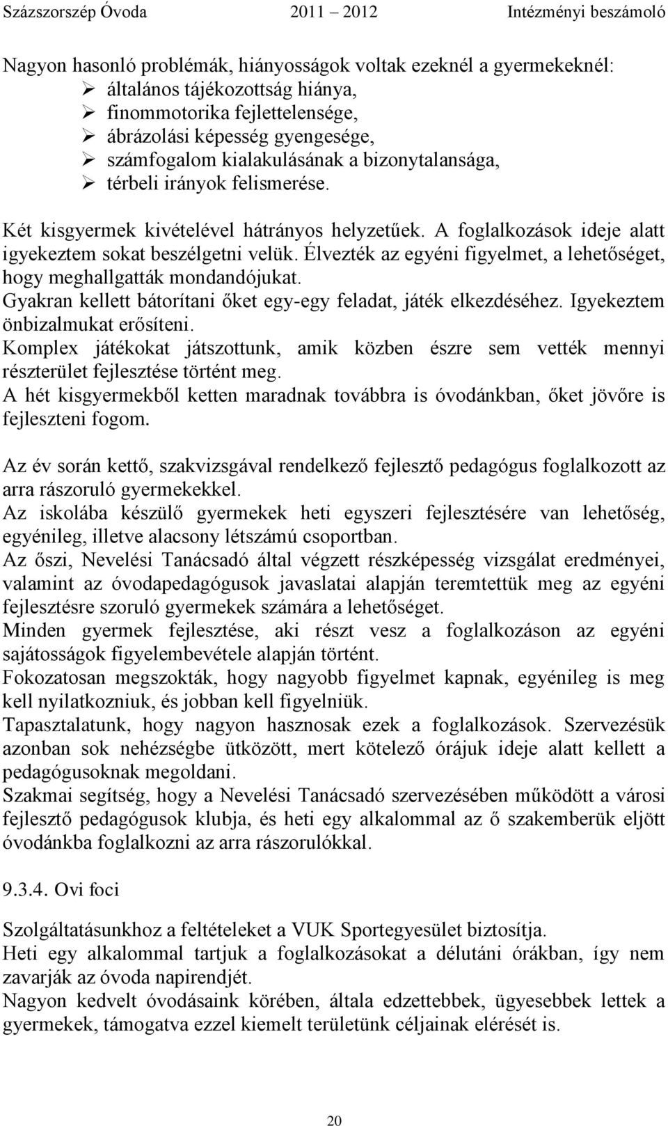 Élvezték az egyéni figyelmet, a lehetőséget, hogy meghallgatták mondandójukat. Gyakran kellett bátorítani őket egy-egy feladat, játék elkezdéséhez. Igyekeztem önbizalmukat erősíteni.