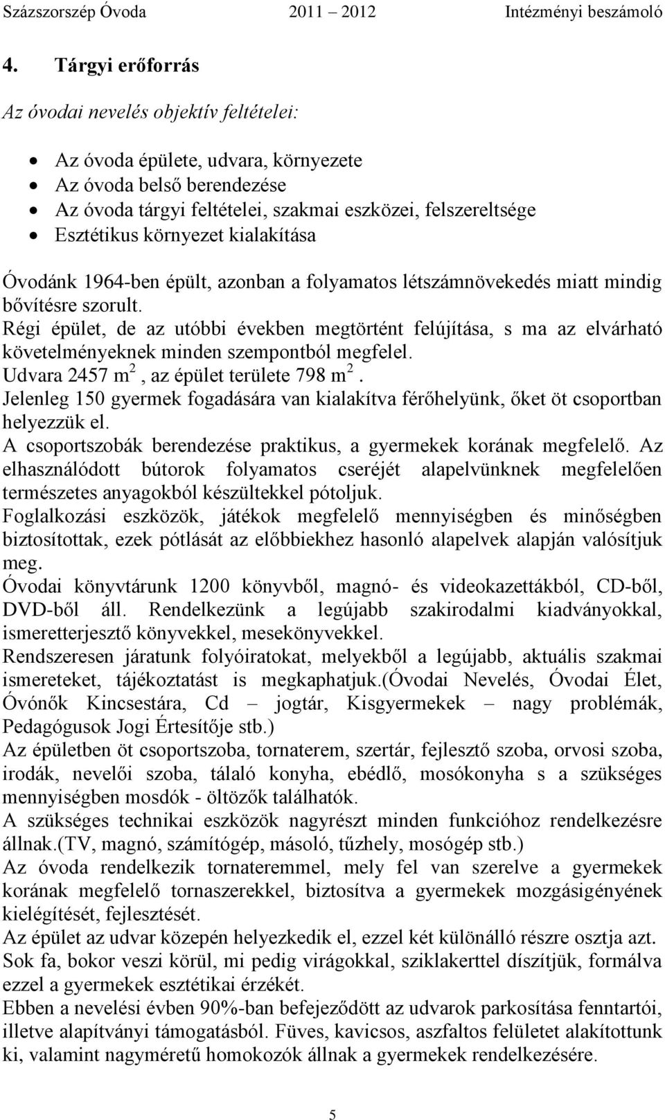 Régi épület, de az utóbbi években megtörtént felújítása, s ma az elvárható követelményeknek minden szempontból megfelel. Udvara 2457 m 2, az épület területe 798 m 2.