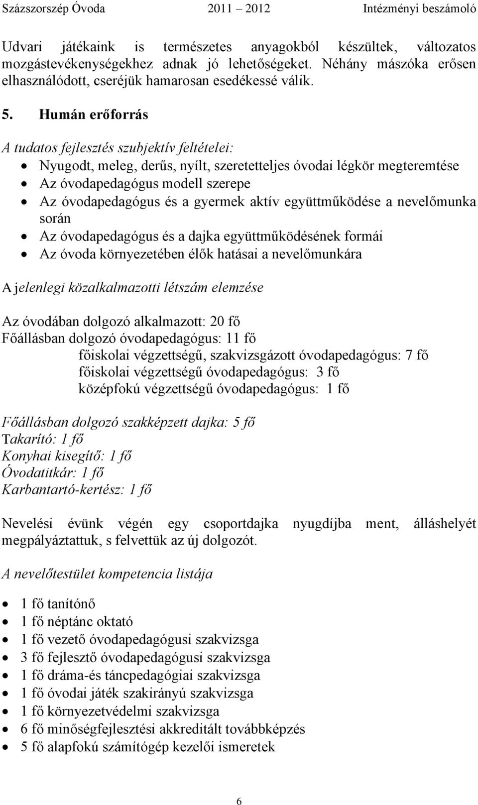 aktív együttműködése a nevelőmunka során Az óvodapedagógus és a dajka együttműködésének formái Az óvoda környezetében élők hatásai a nevelőmunkára A jelenlegi közalkalmazotti létszám elemzése Az