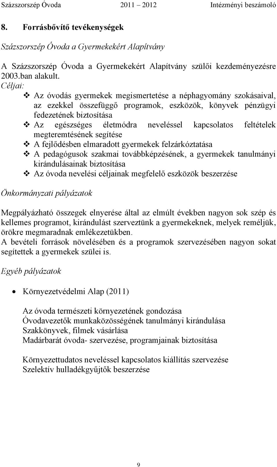 kapcsolatos feltételek megteremtésének segítése A fejlődésben elmaradott gyermekek felzárkóztatása A pedagógusok szakmai továbbképzésének, a gyermekek tanulmányi kirándulásainak biztosítása Az óvoda