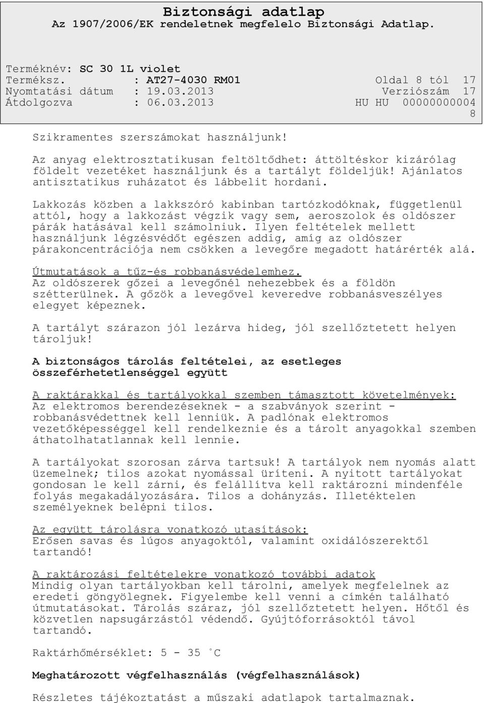 Lakkozás közben a lakkszóró kabinban tartózkodóknak, függetlenül attól, hogy a lakkozást végzik vagy sem, aeroszolok és oldószer párák hatásával kell számolniuk.