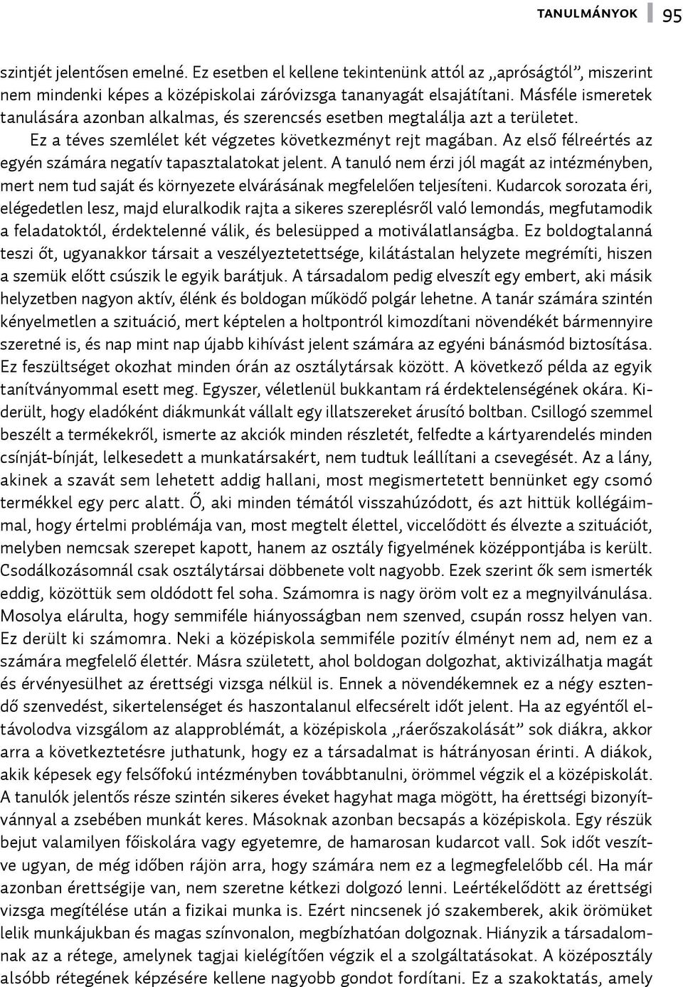 Az első félreértés az egyén számára negatív tapasztalatokat jelent. A tanuló nem érzi jól magát az intézményben, mert nem tud saját és környezete elvárásának megfelelően teljesíteni.