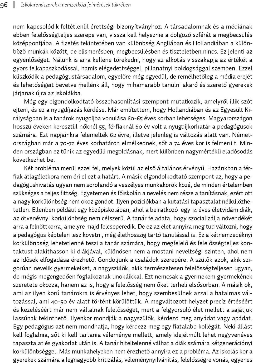 Nálunk is arra kellene törekedni, hogy az alkotás visszakapja az értékét a gyors felkapaszkodással, hamis elégedettséggel, pillanatnyi boldogsággal szemben.