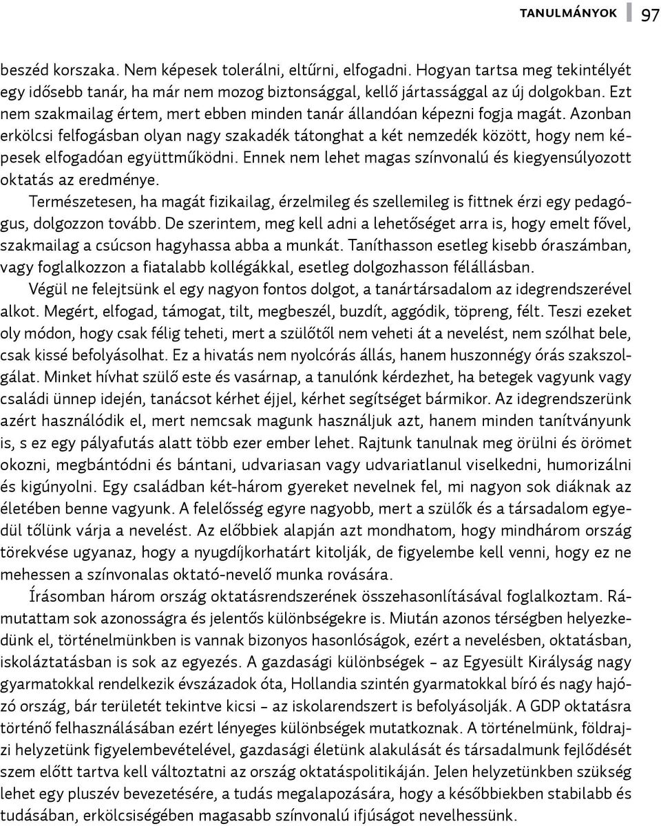 Azonban erkölcsi felfogásban olyan nagy szakadék tátonghat a két nemzedék között, hogy nem képesek elfogadóan együttműködni. Ennek nem lehet magas színvonalú és kiegyensúlyozott oktatás az eredménye.