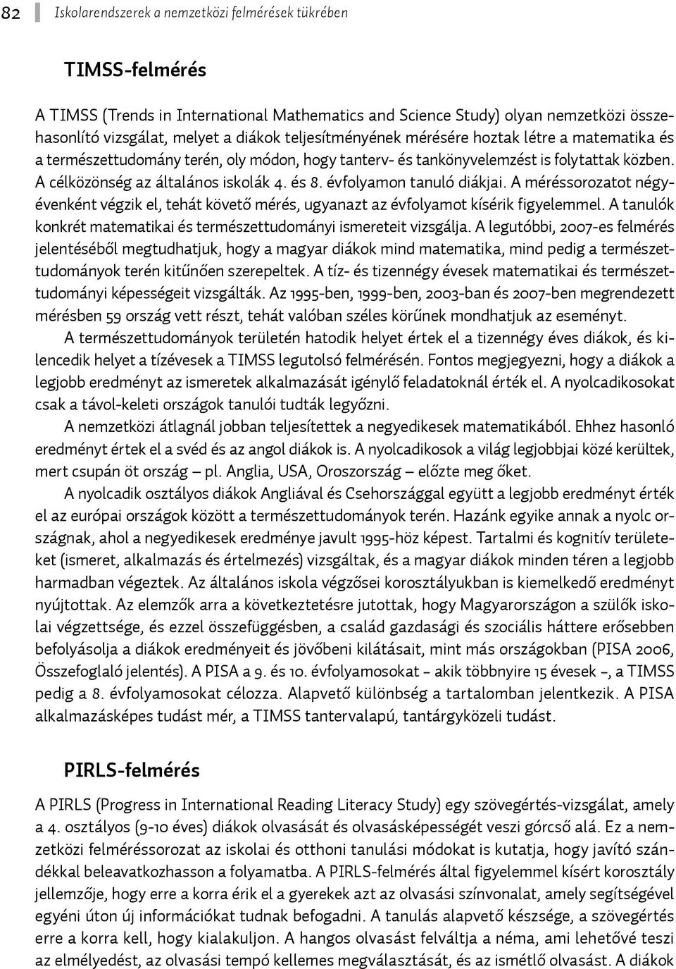 A méréssorozatot négyévenként végzik el, tehát követő mérés, ugyanazt az évfolyamot kísérik figyelemmel. A tanulók konkrét matematikai és természettudományi ismereteit vizsgálja.