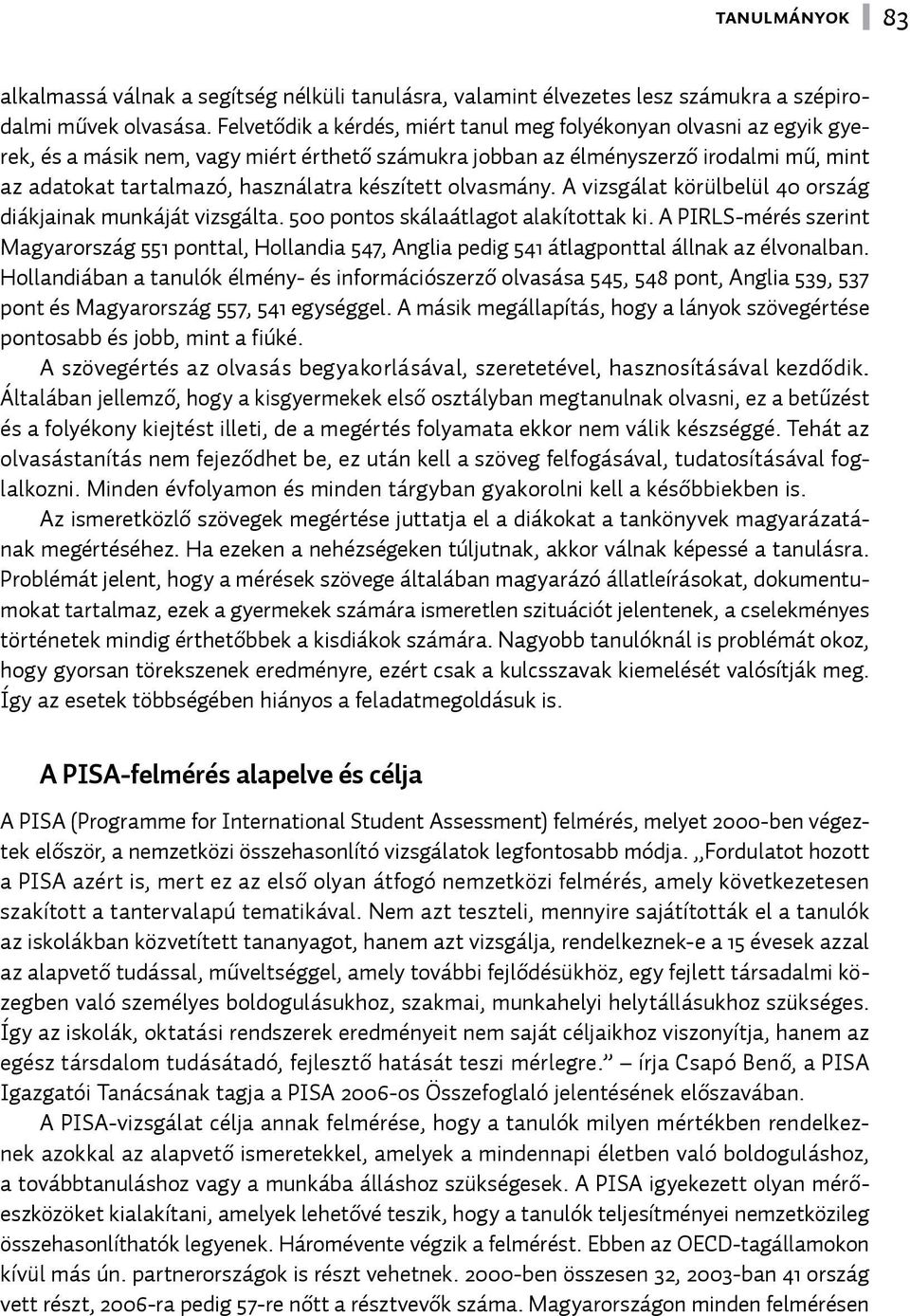 készített olvasmány. A vizsgálat körülbelül 40 ország diákjainak munkáját vizsgálta. 500 pontos skálaátlagot alakítottak ki.