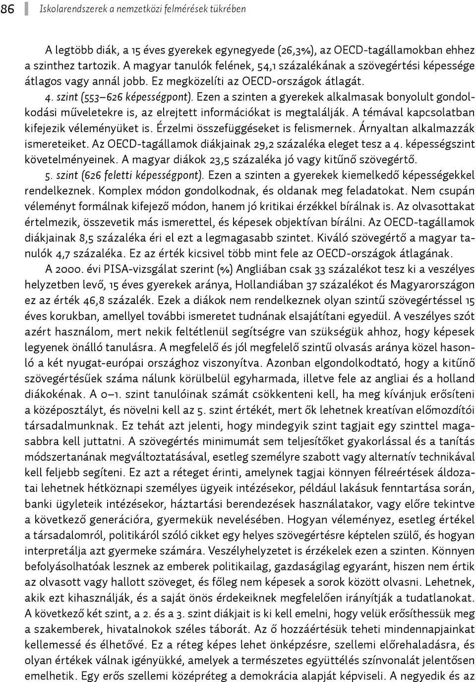 A témával kapcsolatban kifejezik véleményüket is. Érzelmi összefüggéseket is felismernek. Árnyaltan alkalmazzák ismereteiket. Az OECD-tagállamok diákjainak 29,2 százaléka eleget tesz a 4.