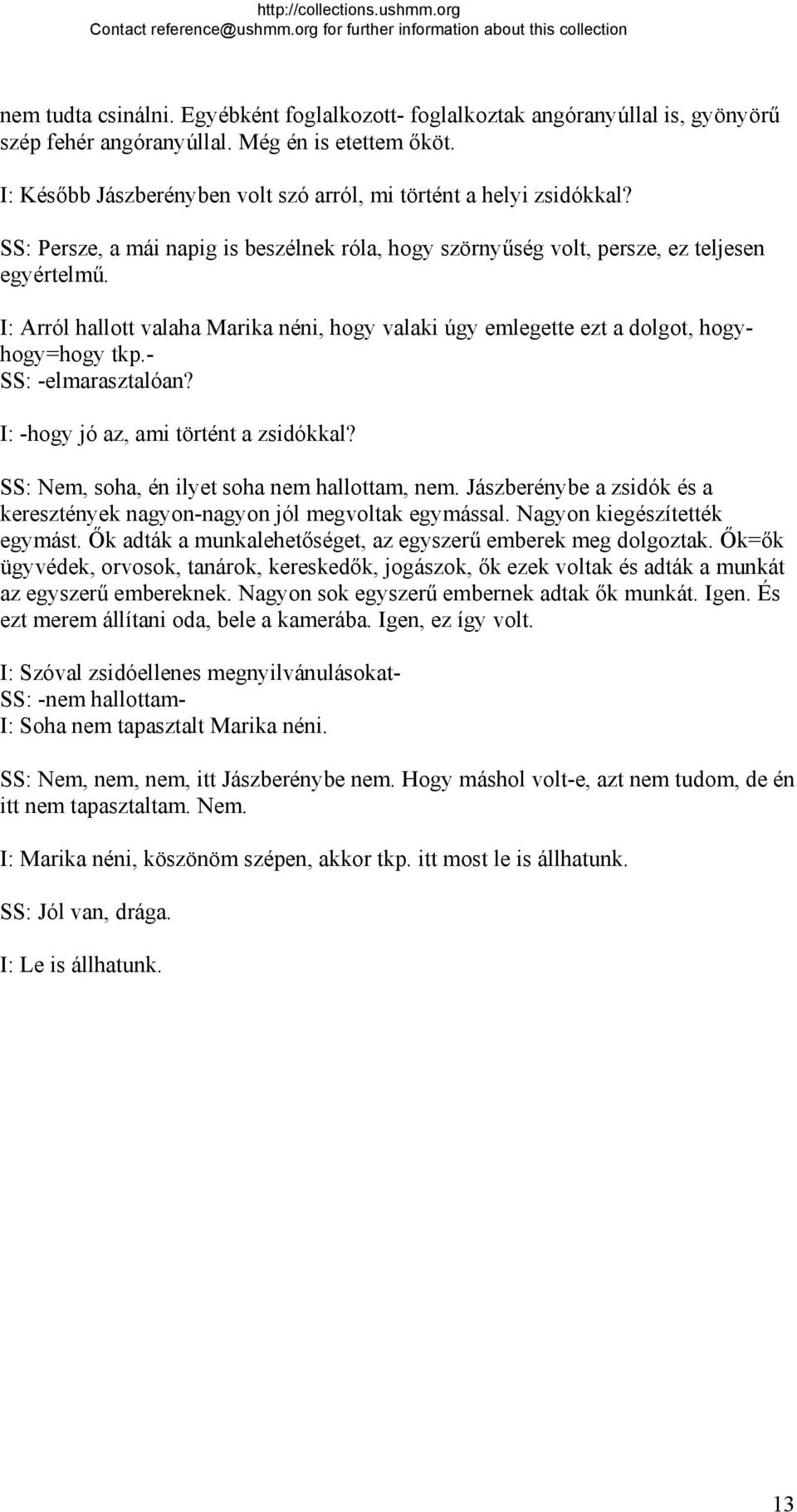 I: Arról hallott valaha Marika néni, hogy valaki úgy emlegette ezt a dolgot, hogyhogy=hogy tkp.- SS: -elmarasztalóan? I: -hogy jó az, ami történt a zsidókkal?