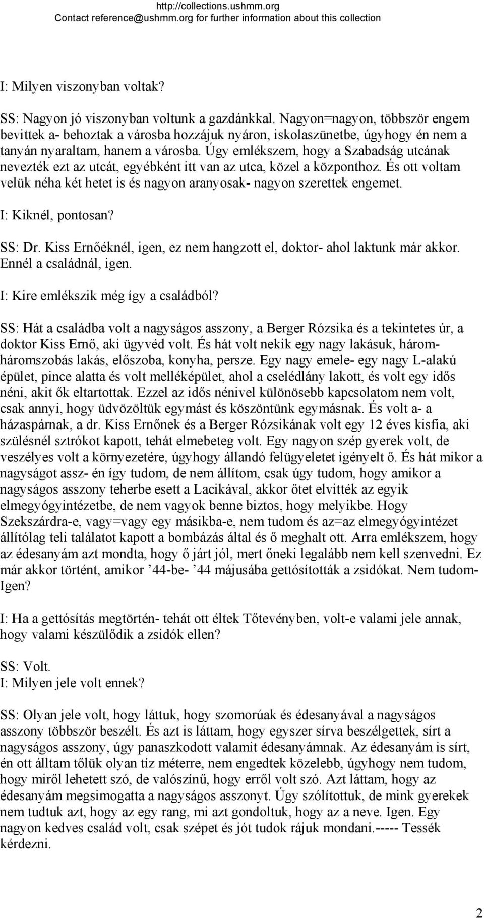 Úgy emlékszem, hogy a Szabadság utcának nevezték ezt az utcát, egyébként itt van az utca, közel a központhoz. És ott voltam velük néha két hetet is és nagyon aranyosak- nagyon szerettek engemet.