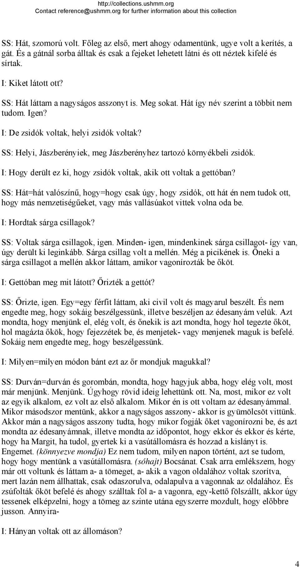 SS: Helyi, Jászberényiek, meg Jászberényhez tartozó környékbeli zsidók. I: Hogy derült ez ki, hogy zsidók voltak, akik ott voltak a gettóban?