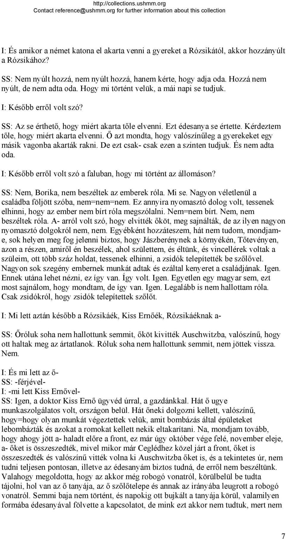 Ő azt mondta, hogy valószínűleg a gyerekeket egy másik vagonba akarták rakni. De ezt csak- csak ezen a szinten tudjuk. És nem adta oda.