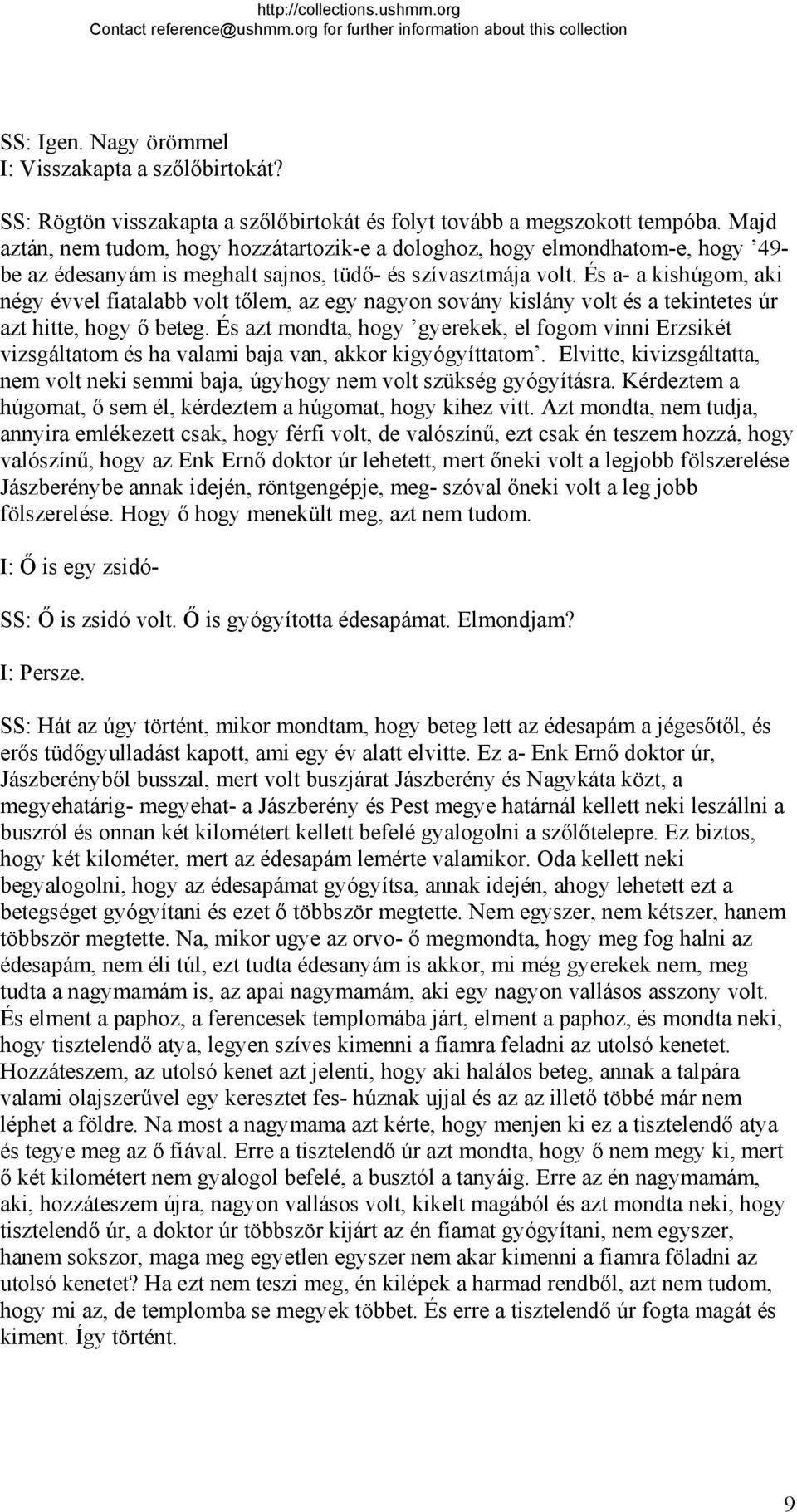 És a- a kishúgom, aki négy évvel fiatalabb volt tőlem, az egy nagyon sovány kislány volt és a tekintetes úr azt hitte, hogy ő beteg.