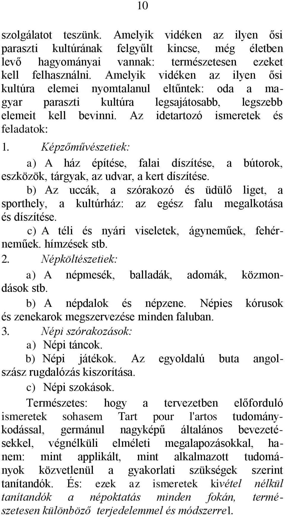 Képzőművészetiek: a) A ház építése, falai díszítése, a bútorok, eszközök, tárgyak, az udvar, a kert díszítése.