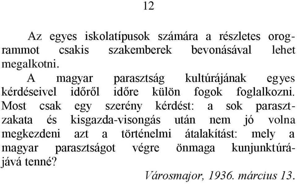 Most csak egy szerény kérdést: a sok parasztzakata és kisgazda-visongás után nem jó volna megkezdeni azt