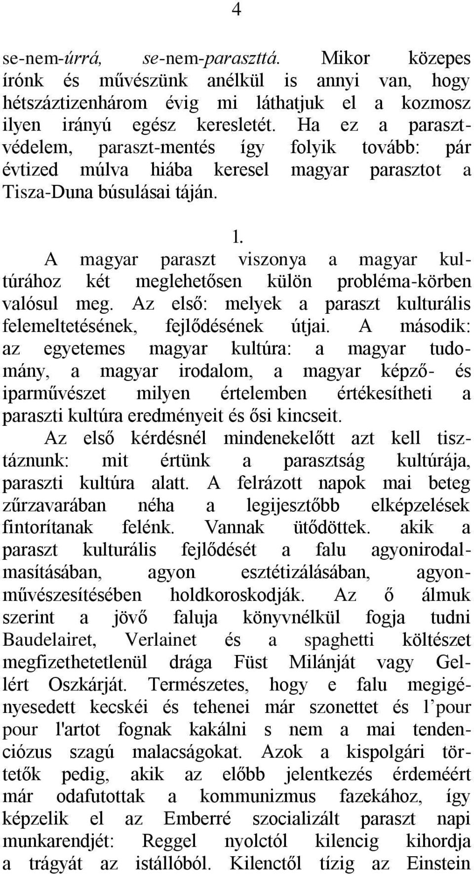 A magyar paraszt viszonya a magyar kultúrához két meglehetősen külön probléma-körben valósul meg. Az első: melyek a paraszt kulturális felemeltetésének, fejlődésének útjai.