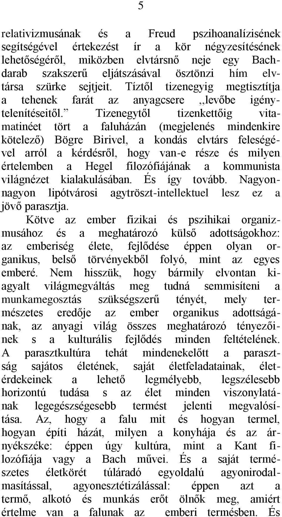 Tizenegytől tizenkettőig vitamatinéet tört a faluházán (megjelenés mindenkire kötelező) Bögre Birivel, a kondás elvtárs feleségével arról a kérdésről, hogy van-e része és milyen értelemben a Hegel