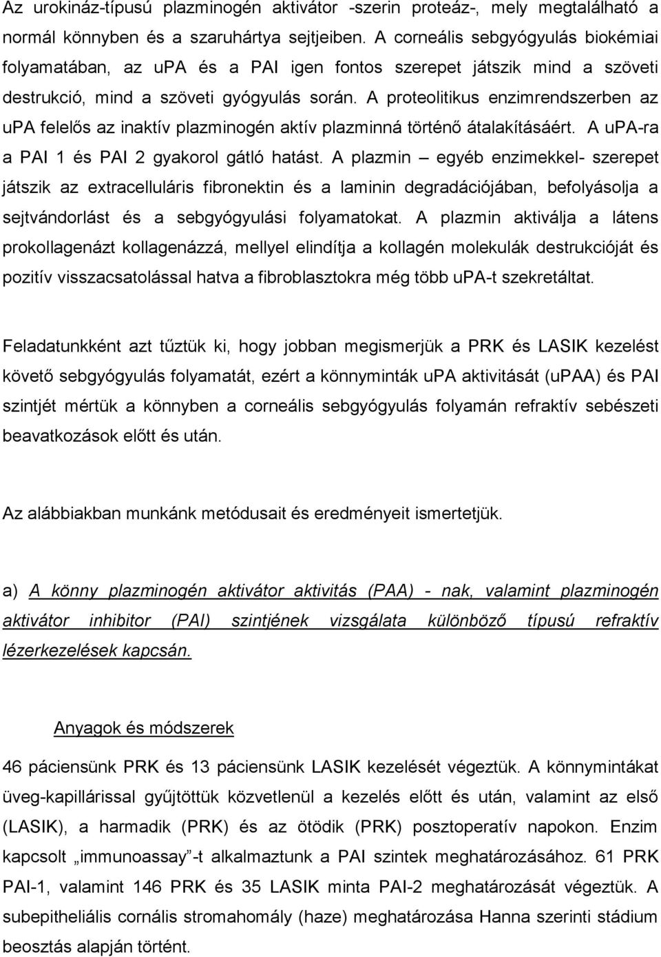 A proteolitikus enzimrendszerben az upa felelős az inaktív plazminogén aktív plazminná történő átalakításáért. A upa-ra a PAI 1 és PAI 2 gyakorol gátló hatást.