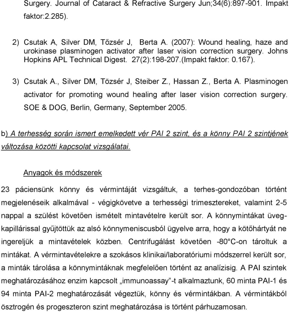 , Silver DM, Tözsér J, Steiber Z., Hassan Z., Berta A. Plasminogen activator for promoting wound healing after laser vision correction surgery. SOE & DOG, Berlin, Germany, September 2005.