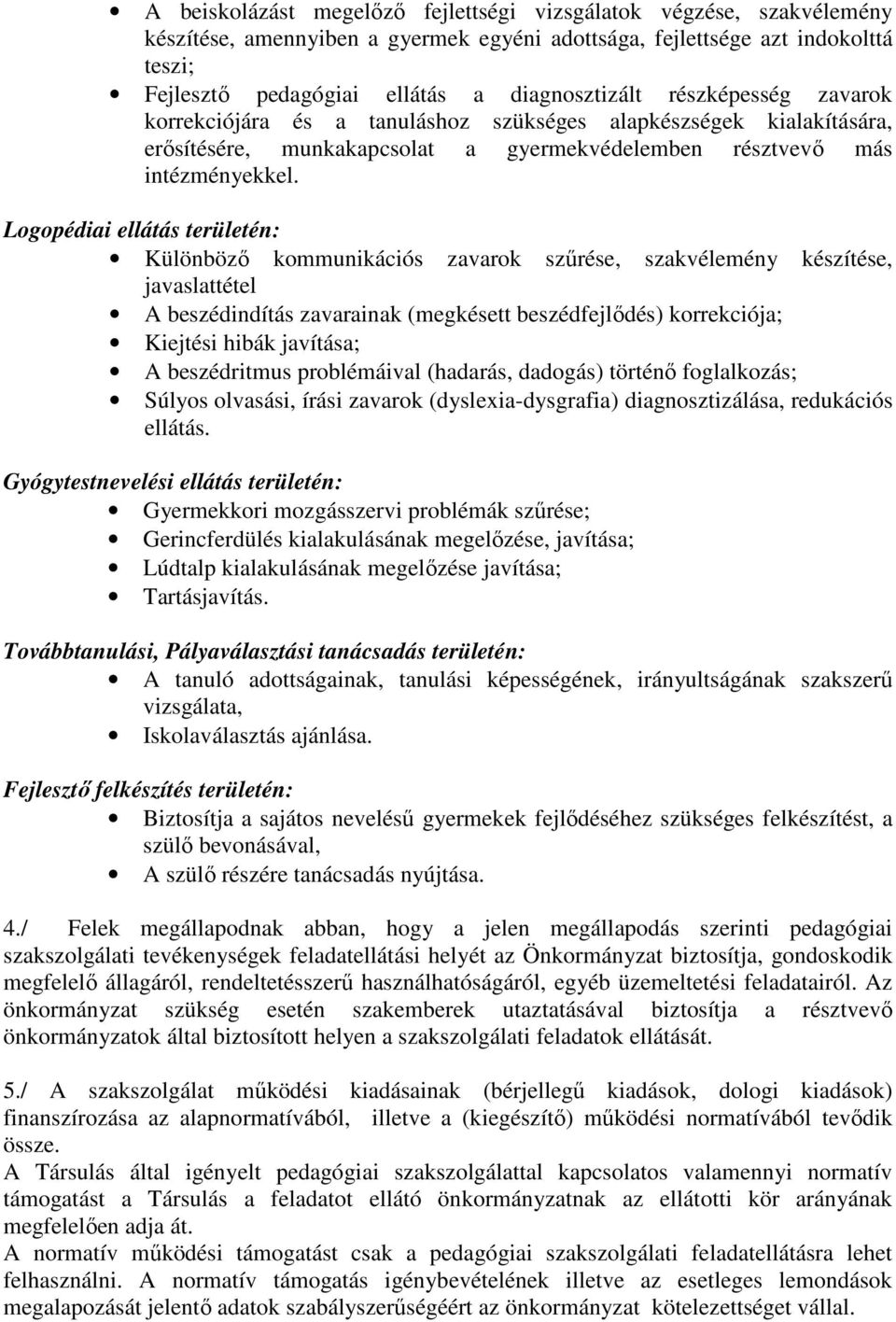 Logopédiai ellátás területén: Különböző kommunikációs zavarok szűrése, szakvélemény készítése, javaslattétel A beszédindítás zavarainak (megkésett beszédfejlődés) korrekciója; Kiejtési hibák