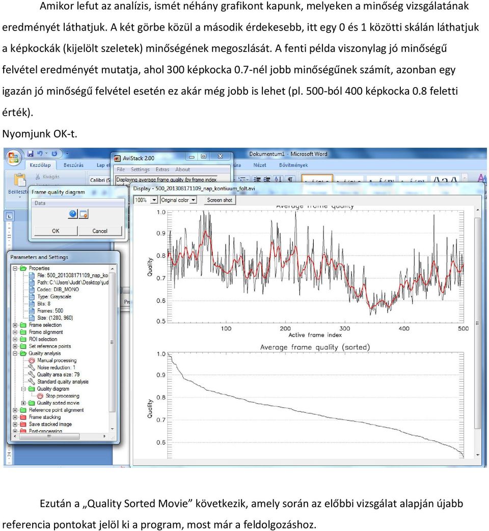 A fenti példa viszonylag jó minőségű felvétel eredményét mutatja, ahol 300 képkocka 0.