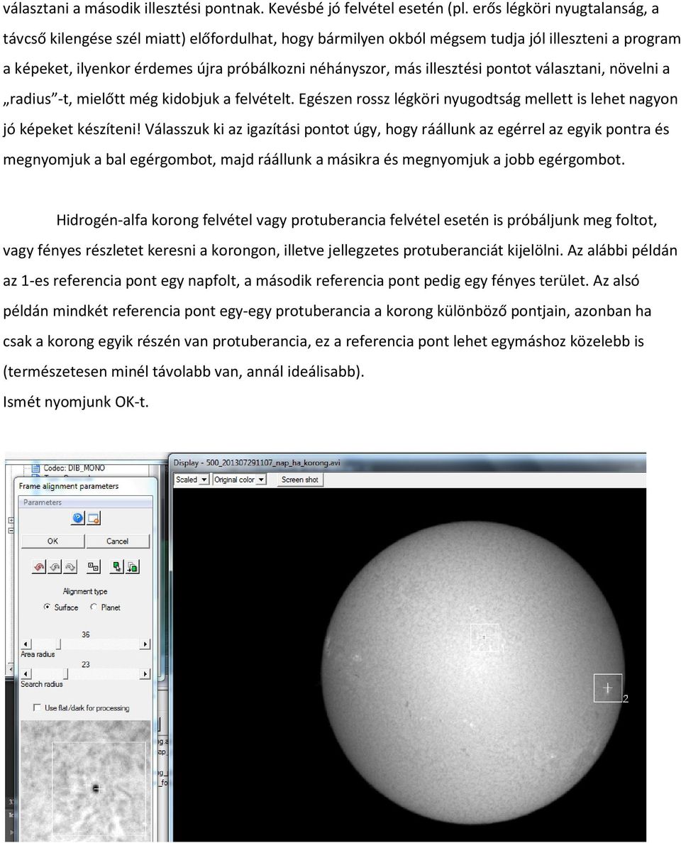 illesztési pontot választani, növelni a radius -t, mielőtt még kidobjuk a felvételt. Egészen rossz légköri nyugodtság mellett is lehet nagyon jó képeket készíteni!