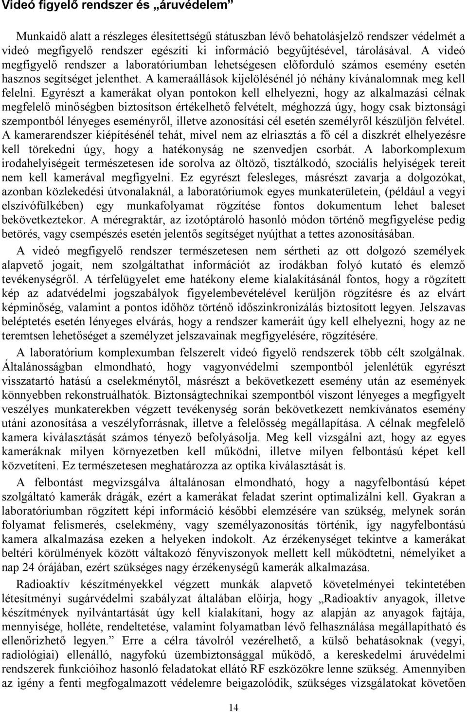 A kameraállások kijelölésénél jó néhány kívánalomnak meg kell felelni.