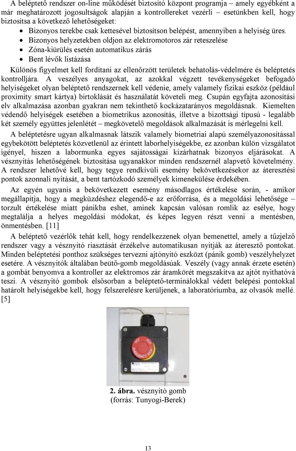 Bizonyos helyzetekben oldjon az elektromotoros zár reteszelése Zóna-kiürülés esetén automatikus zárás Bent lévők listázása Különös figyelmet kell fordítani az ellenőrzött területek