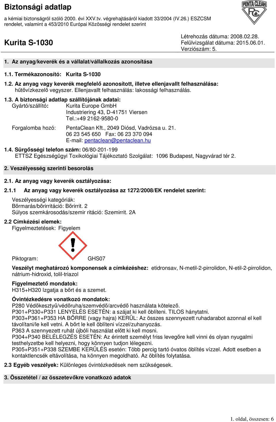 :+49 2162-9580-0 Forgalomba hozó: PentaClean Kft., 2049 Diósd, Vadrózsa u. 21. 06 23 545 650 Fax: 06 23 370 094 E-mail: pentaclean@pentaclean.hu 1.4. Sürgısségi telefon szám: 06/80-201-199 ETTSZ Egészségügyi Toxikológiai Tájékoztató Szolgálat: 1096 Budapest, Nagyvárad tér 2.