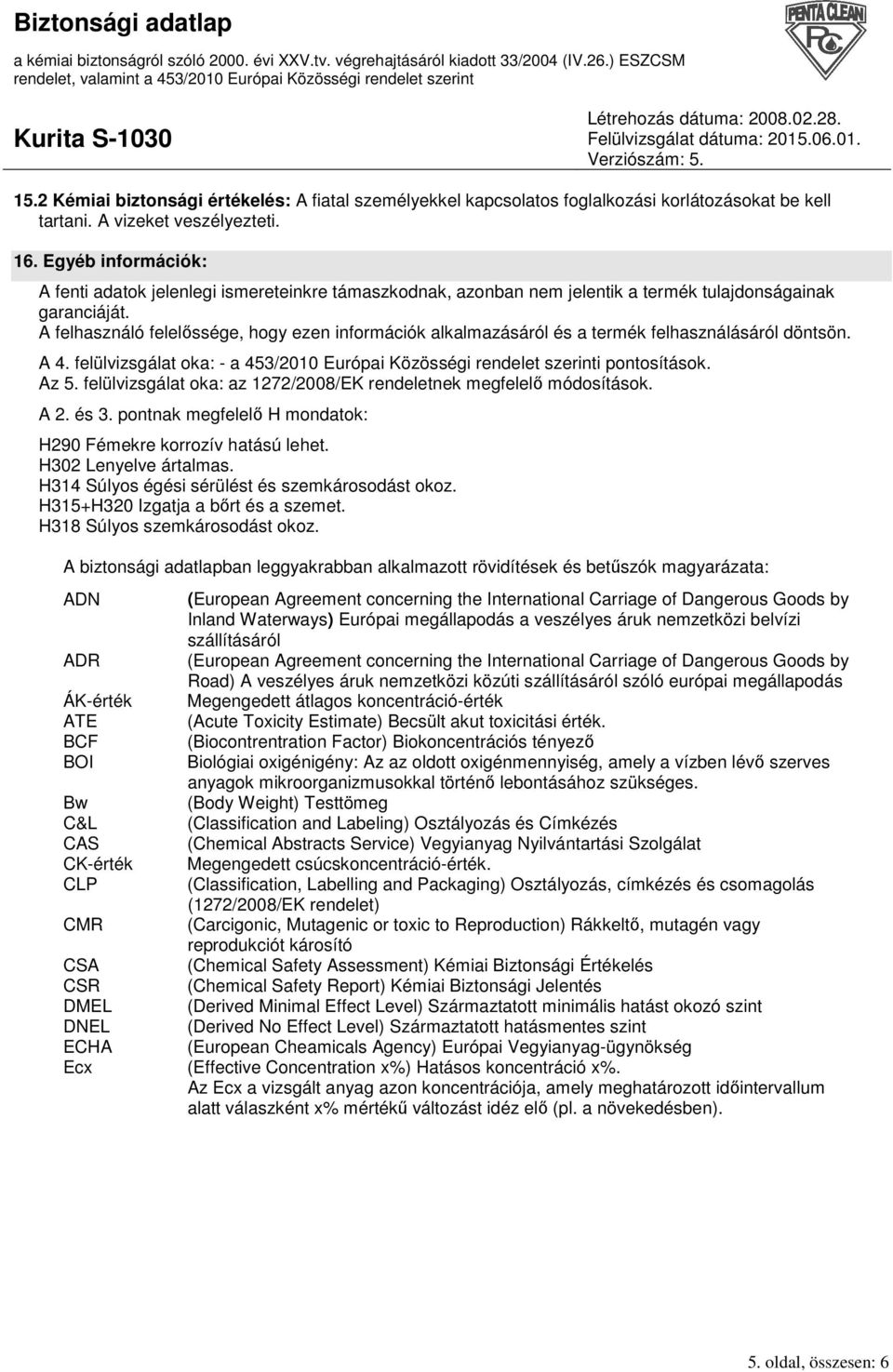 A felhasználó felelıssége, hogy ezen információk alkalmazásáról és a termék felhasználásáról döntsön. A 4. felülvizsgálat oka: - a 453/2010 Európai Közösségi rendelet szerinti pontosítások. Az 5.