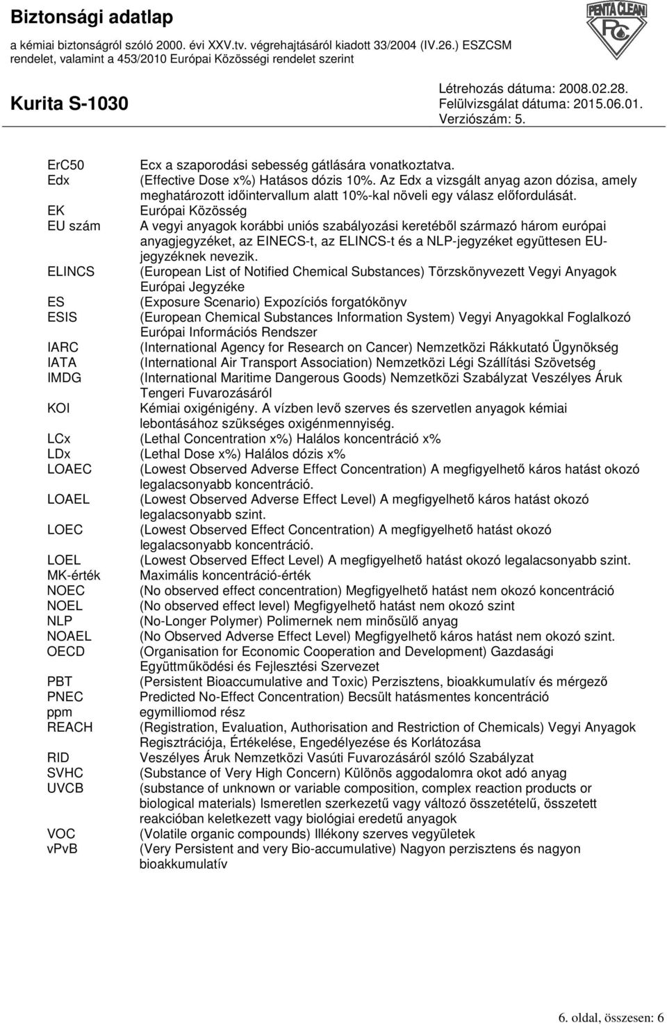 EK Európai Közösség EU szám A vegyi anyagok korábbi uniós szabályozási keretébıl származó három európai anyagjegyzéket, az EINECS-t, az ELINCS-t és a NLP-jegyzéket együttesen EUjegyzéknek nevezik.