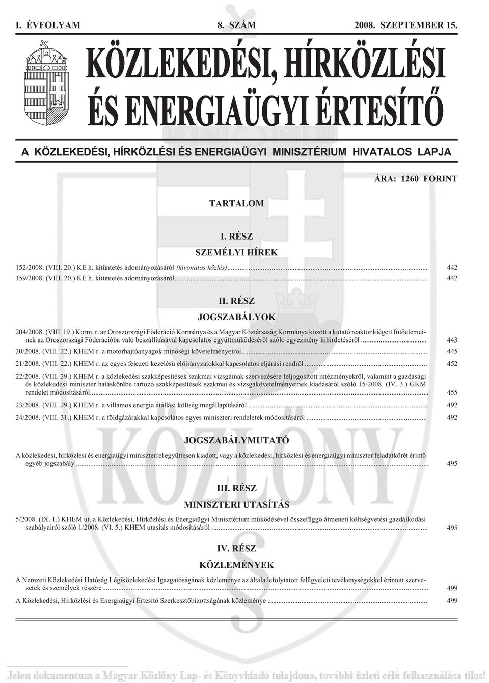 az Oroszországi Föderáció Kormánya és a Magyar Köztársaság Kormánya között a kutató reaktor kiégett fûtõelemeinek az Oroszországi Föderációba való beszállításával kapcsolatos együttmûködésérõl szóló