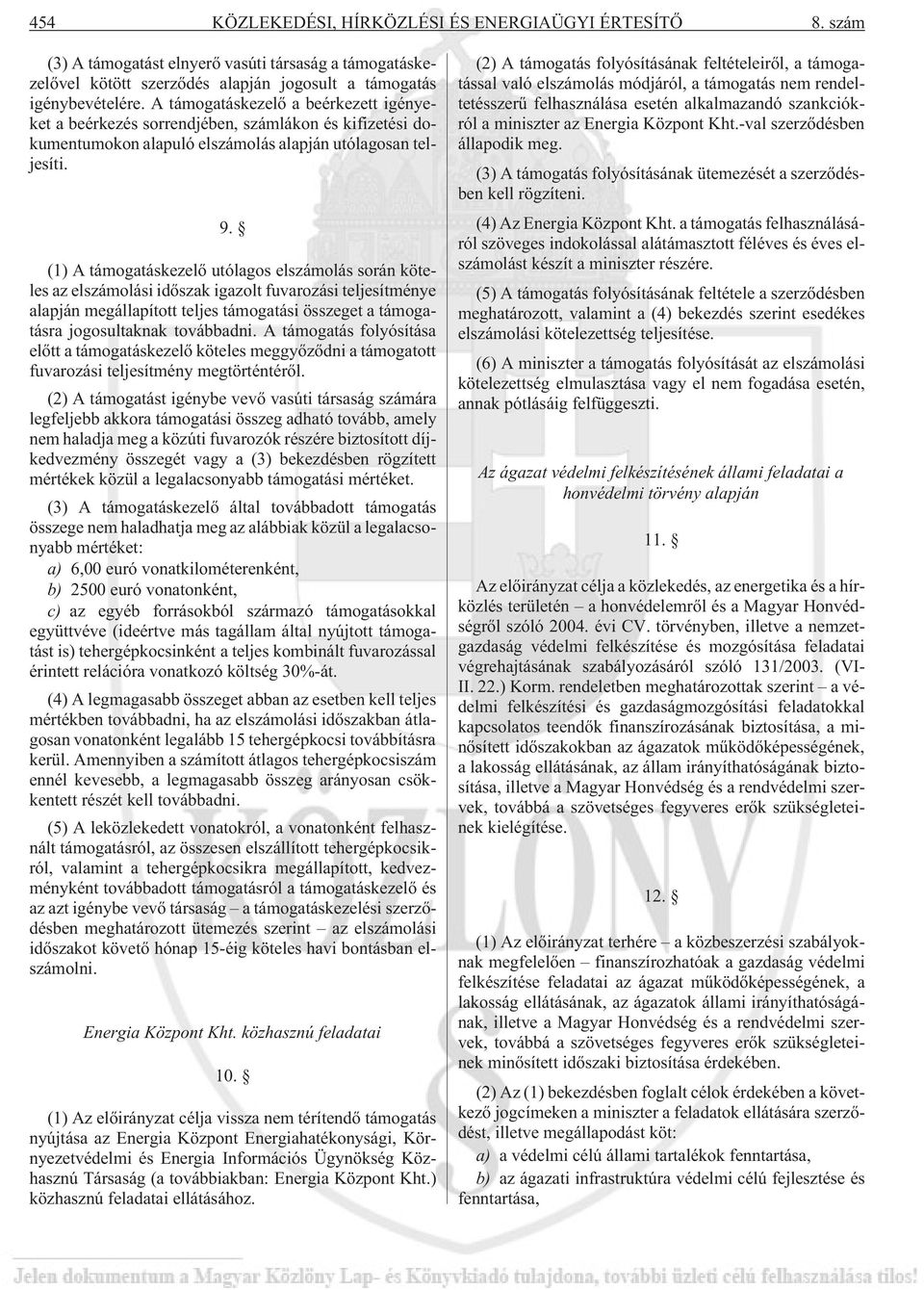 (1) A támogatáskezelõ utólagos elszámolás során köteles az elszámolási idõszak igazolt fuvarozási teljesítménye alapján megállapított teljes támogatási összeget a támogatásra jogosultaknak továbbadni.