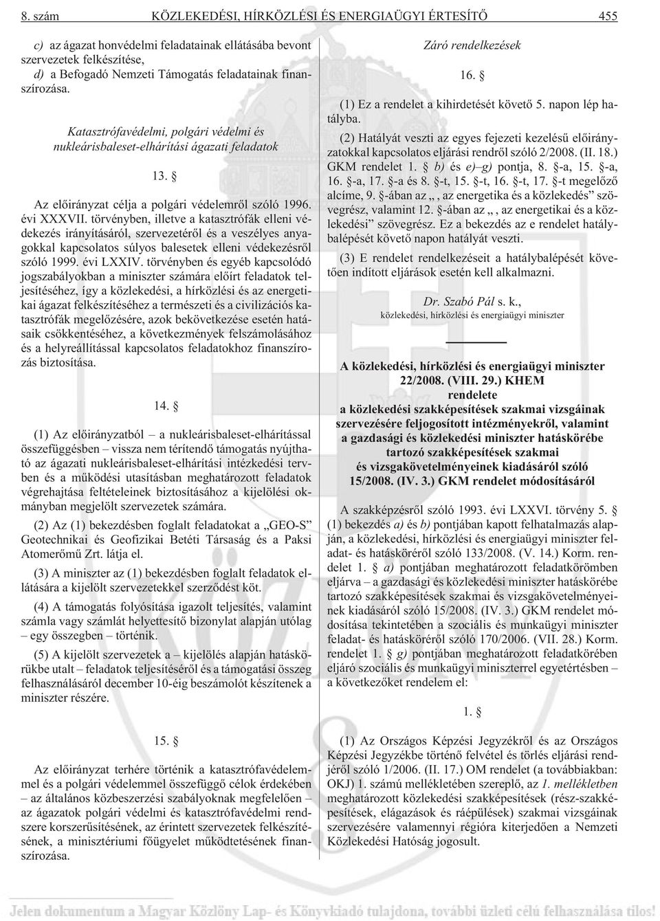 törvényben, illetve a katasztrófák elleni védekezés irányításáról, szervezetérõl és a veszélyes anyagokkal kapcsolatos súlyos balesetek elleni védekezésrõl szóló 1999. évi LIV.