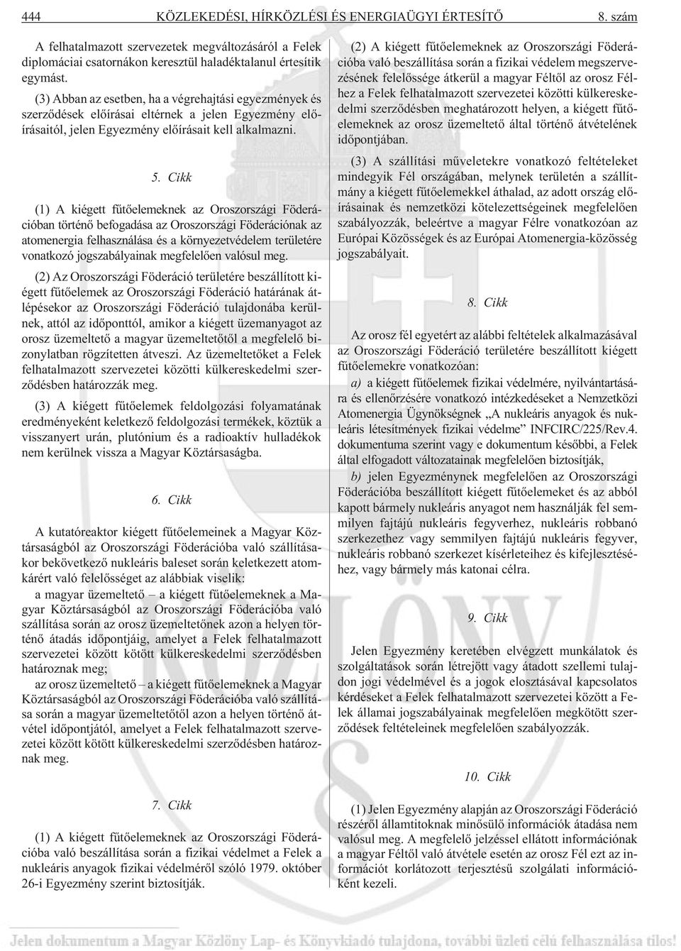 Cikk (1) A kiégett fûtõelemeknek az Oroszországi Föderációban történõ befogadása az Oroszországi Föderációnak az atomenergia felhasználása és a környezetvédelem területére vonatkozó jogszabályainak