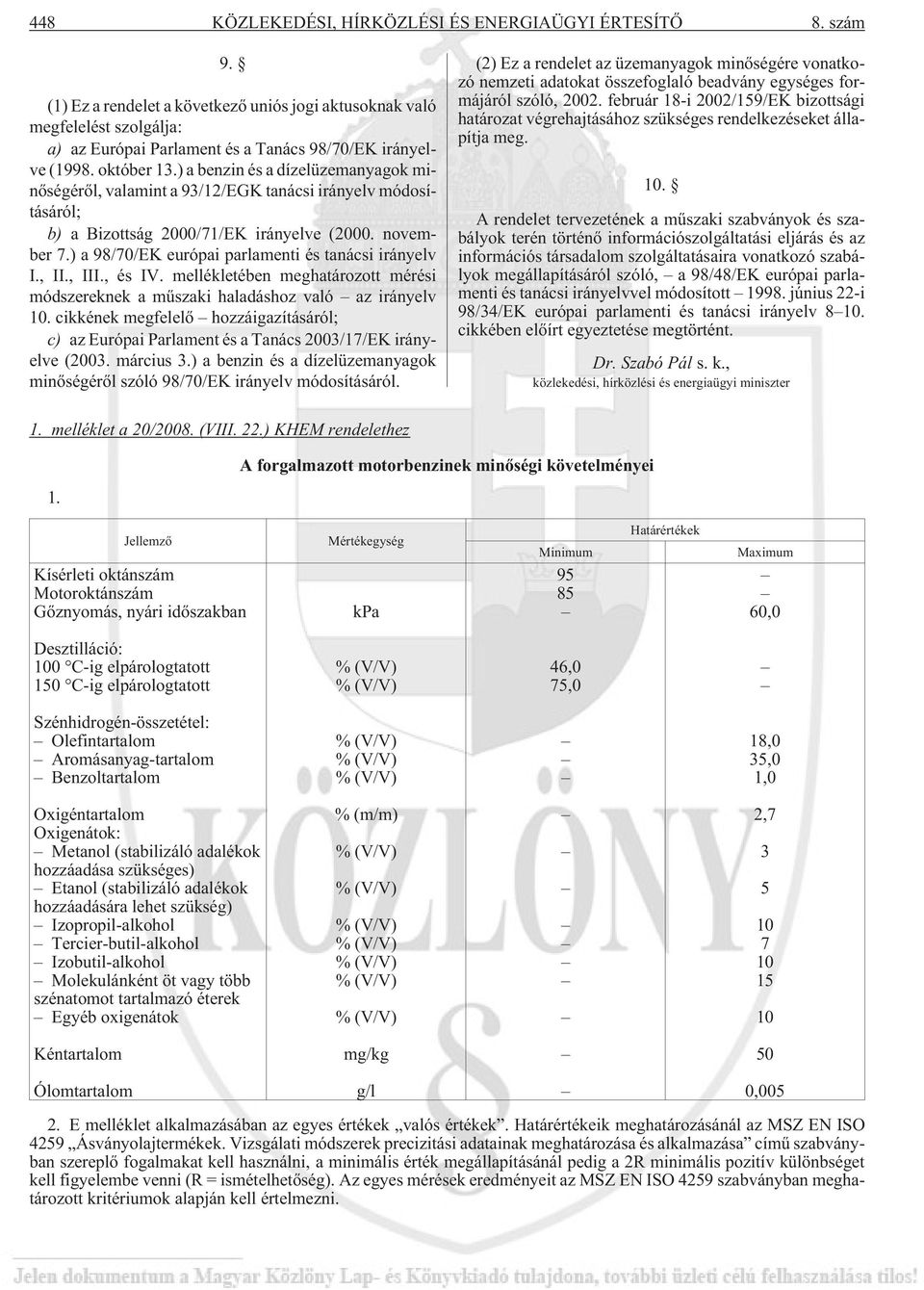 ) a benzin és a dízelüzemanyagok minõségérõl, valamint a 93/12/EGK tanácsi irányelv módosításáról; b) a Bizottság 2000/71/EK irányelve (2000. november 7.